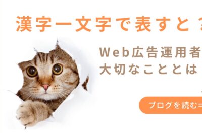 Web広告運用者にとって大切なことを漢字一文字で表すと？